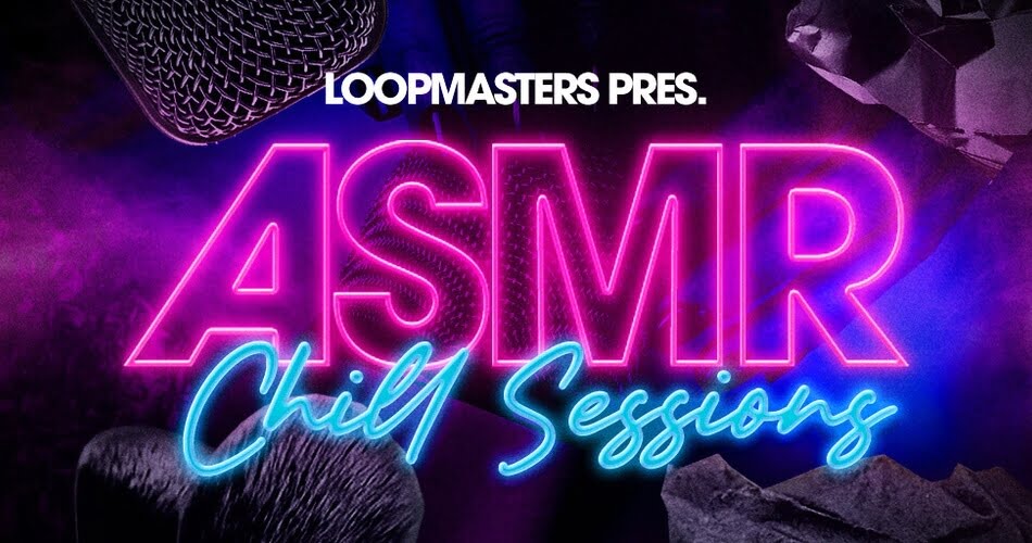 Loopmasters发布ASMR – Chill Sessions示例包-