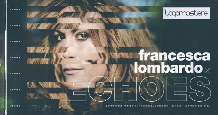 Loopmasters 发布 Francesca Lombardo 的 Echoes 样本包-