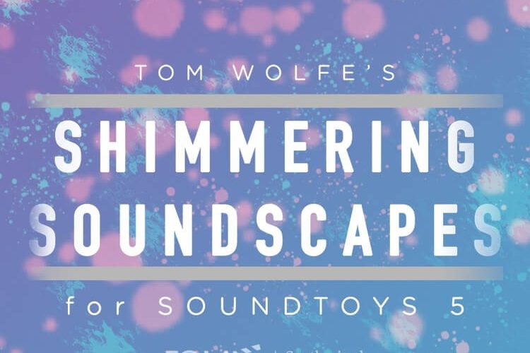 Tom Wolfe 为 Soundtoys Effect Rack 发布 Shimmering Soundscapes-