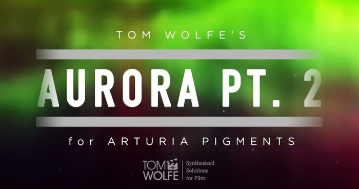 Tom Wolfe 发布 Aurora Pt. 2 Arturia Pigments 的音效-