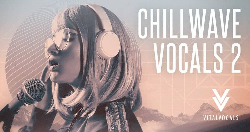 Vital Vocals发布Chillwave Vocals第2卷样本包-