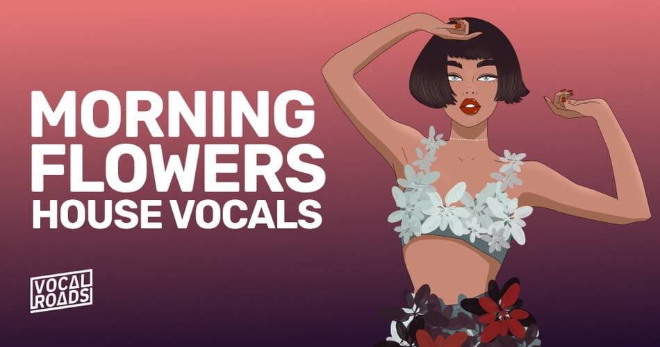 Morning Flowers – Vocal Roads的House Vocals样品包-