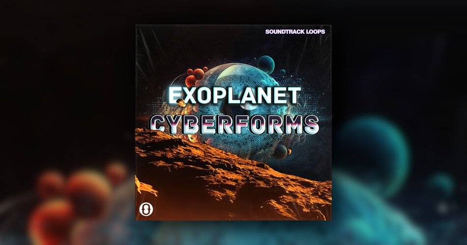 通过Soundtrack Loops在ExoPlanet Cyberforms样本包上节省40%-